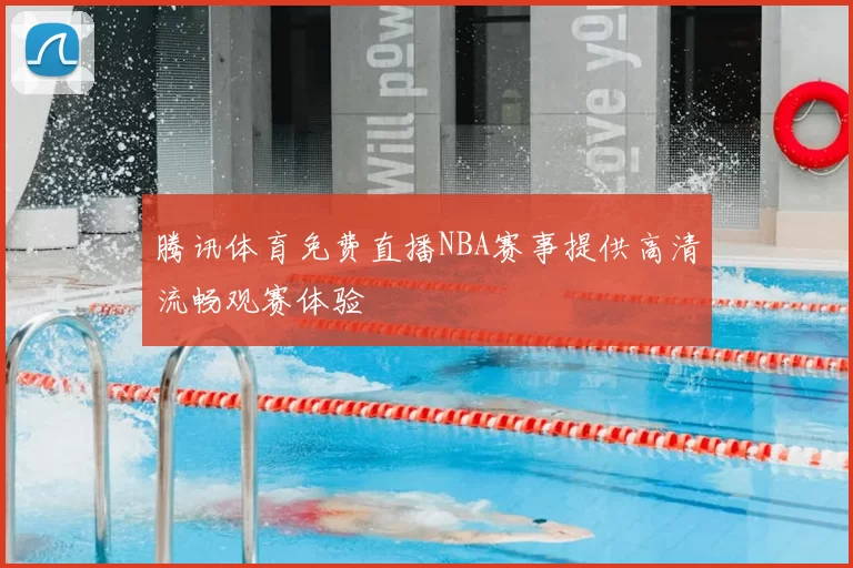 腾讯体育免费直播NBA赛事提供高清流畅观赛体验