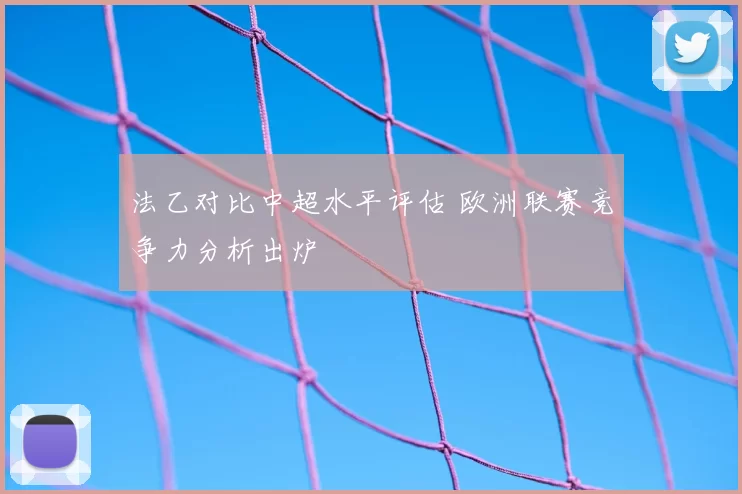 法乙对比中超水平评估 欧洲联赛竞争力分析出炉
