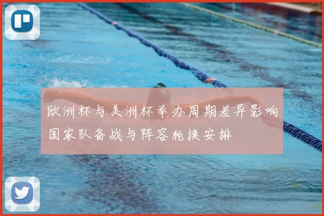 欧洲杯与美洲杯举办周期差异影响国家队备战与阵容轮换安排