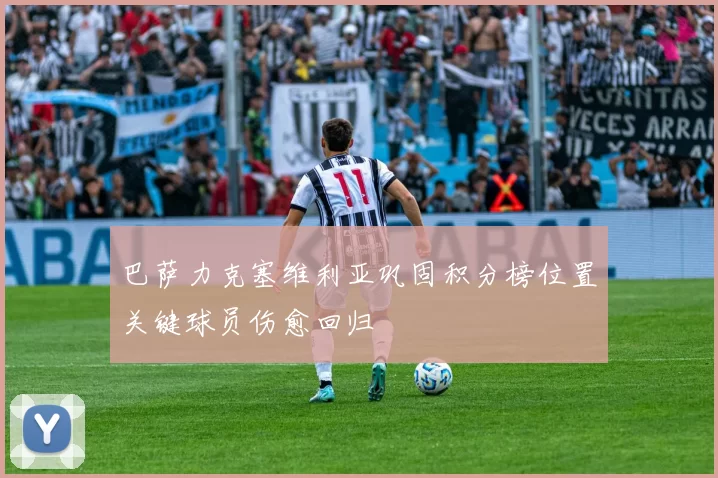 巴萨力克塞维利亚巩固积分榜位置关键球员伤愈回归